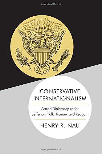Imagen de archivo de Conservative Internationalism : Armed Diplomacy under Jefferson, Polk, Truman, and Reagan a la venta por Better World Books