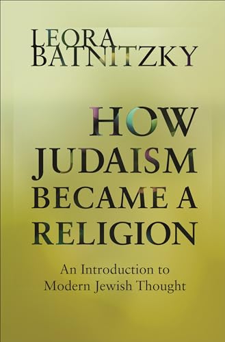 How Judaism Became A Religion: An Introduction To Modern Jewish Thought.