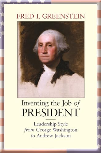 Imagen de archivo de Inventing the Job of President: Leadership Style from George Washington to Andrew Jackson a la venta por Red's Corner LLC