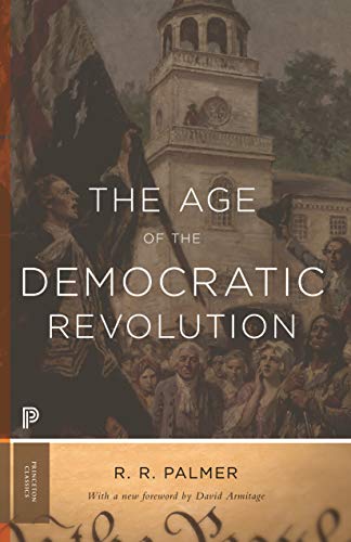 Stock image for AGE OF THE DEMOCRATIC REVOLUTION. A POLITICAL HISTORY OF EUROPE AND AMERICA 1760-1800. ; PRINCETON CLASSICS Series for sale by WONDERFUL BOOKS BY MAIL