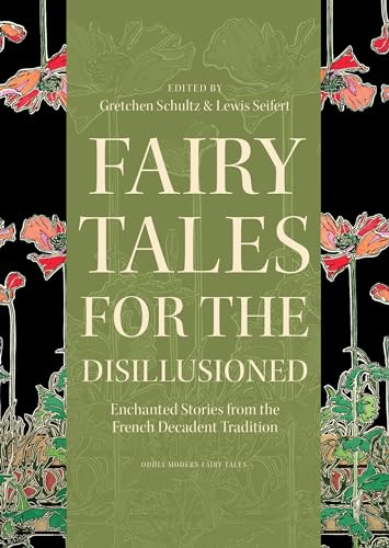 Beispielbild fr Fairy Tales for the Disillusioned: Enchanted Stories from the French Decadent Tradition (Oddly Modern Fairy Tales, 11) zum Verkauf von St Vincent de Paul of Lane County