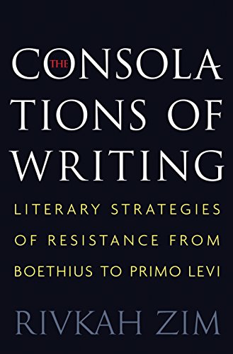 Beispielbild fr The Consolations of Writing: Literary Strategies of Resistance from Boethius to Primo Levi zum Verkauf von Housing Works Online Bookstore