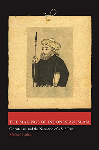 9780691162164: The Makings Of Indonesian Islam: Orientalism and the Narration of a Sufi Past: 42 (Princeton Studies in Muslim Politics)
