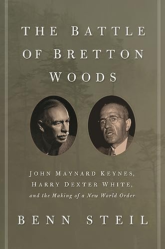 The Battle of Bretton Woods : John Maynard Keynes, Harry Dexter White, and the Making of a New World Order - Benn Steil