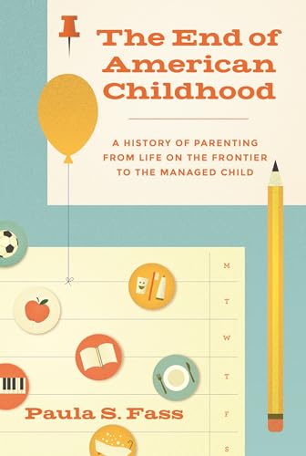 Beispielbild fr The End of American Childhood : A History of Parenting from Life on the Frontier to the Managed Child zum Verkauf von Better World Books