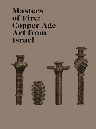 9780691162867: Masters of Fire: Copper Age Art from Israel (Institute for the Study of Ancient World Exhibition Catalogs)