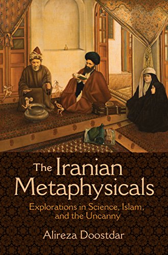 9780691163772: The Iranian Metaphysicals: Explorations in Science, Islam, and the Uncanny