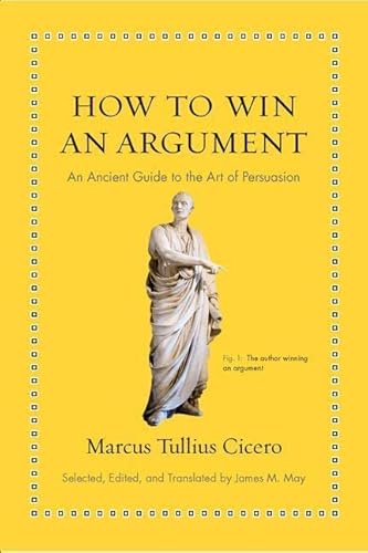 Imagen de archivo de How to Win an Argument: An Ancient Guide to the Art of Persuasion (Ancient Wisdom for Modern Readers) a la venta por Zoom Books Company
