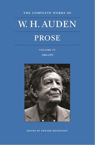 The Complete Works of W. H. Auden, Volume VI: Prose: 1969â"1973 (The Complete Works of W. H. Aud...