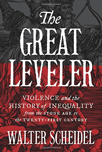 The Great Leveler: Violence and the History of Inequality from the Stone Age to the Twenty-First Century Scheidel, Walter - The Great Leveler: Violence and the History of Inequality from the Stone Age to the Twenty-First Century Scheidel, Walter