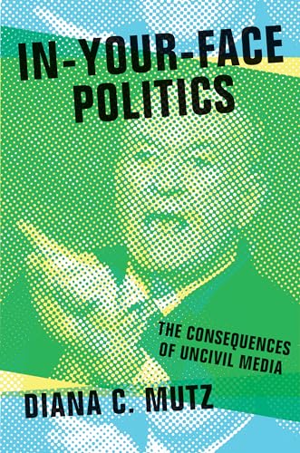 Imagen de archivo de In-Your-Face Politics: The Consequences of Uncivil Media a la venta por ThriftBooks-Atlanta