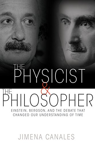 The Physicist and the Philosopher: Einstein, Bergson, and the Debate That Changed Our Understandi...