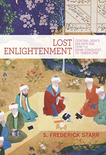Imagen de archivo de Lost Enlightenment: Central Asias Golden Age from the Arab Conquest to Tamerlane a la venta por Friends of  Pima County Public Library