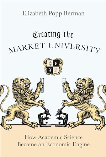 9780691166568: Creating the Market University: How Academic Science Became an Economic Engine