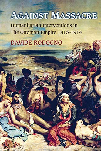Stock image for Against Massacre: Humanitarian Interventions in the Ottoman Empire, 1815-1914 (Human Rights and Crimes against Humanity) for sale by Chiron Media