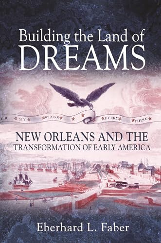 Stock image for Building the Land of Dreams: New Orleans and the Transformation of Early America for sale by Chiron Media