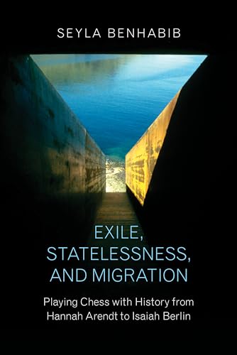 9780691167251: Exile, Statelessness, and Migration: Playing Chess with History from Hannah Arendt to Isaiah Berlin