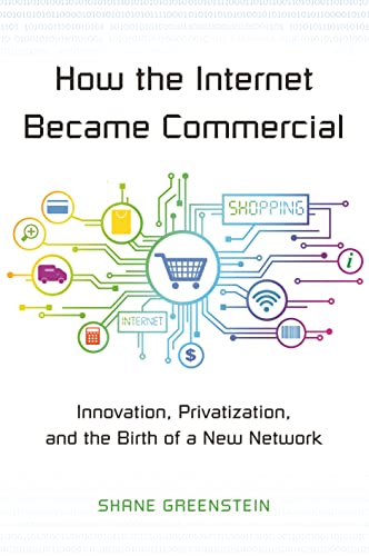 9780691167367: How the Internet Became Commercial: Innovation, Privatization, and the Birth of a New Network: 16 (The Kauffman Foundation Series on Innovation and Entrepreneurship, 16)