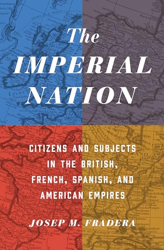 Imagen de archivo de The Imperial Nation: Citizens and Subjects in the British, French, Spanish, and American Empires a la venta por Books-FYI, Inc.