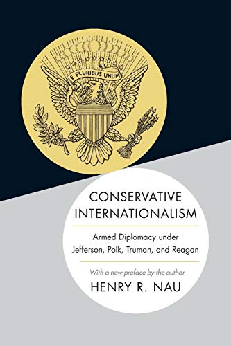 Stock image for Conservative Internationalism: Armed Diplomacy under Jefferson, Polk, Truman, and Reagan for sale by GF Books, Inc.