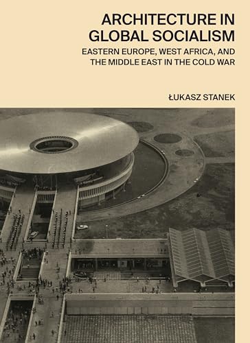 Imagen de archivo de Architecture in Global Socialism Eastern Europe, West Africa, and the Middle East in the Cold War a la venta por PBShop.store US