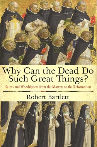 Imagen de archivo de Why Can the Dead Do Such Great Things?: Saints and Worshippers from the Martyrs to the Reformation a la venta por Bookmans