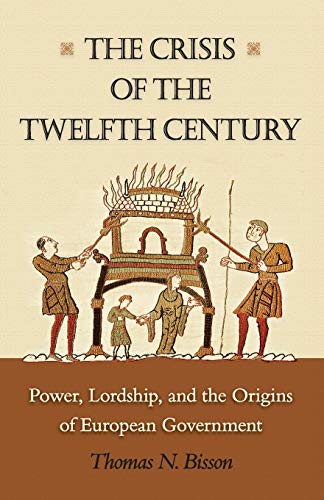 9780691169767: The Crisis of the Twelfth Century: Power, Lordship, and the Origins of European Government