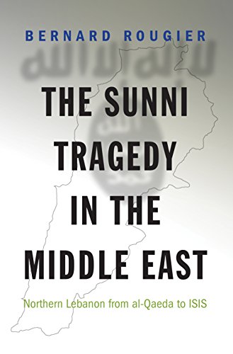 9780691170015: The Sunni Tragedy in the Middle East: Northern Lebanon from al-Qaeda to ISIS: 60 (Princeton Studies in Muslim Politics, 60)
