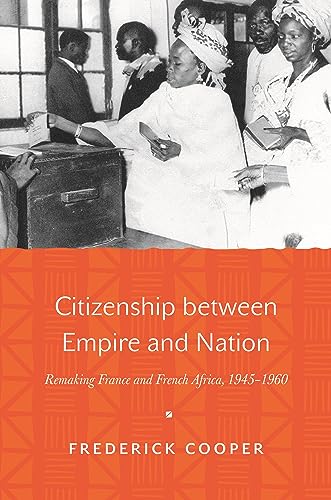 9780691171456: Citizenship between Empire and Nation: Remaking France and French Africa, 1945–1960