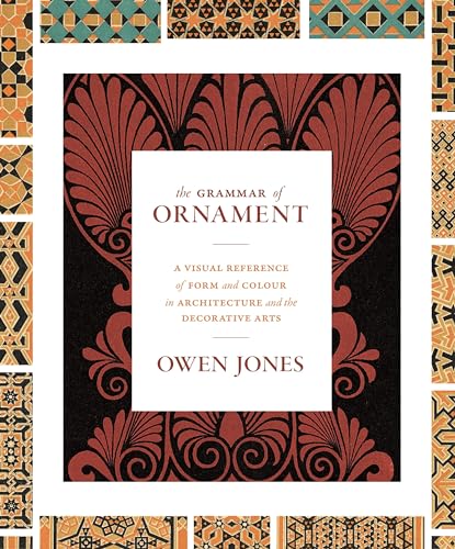 9780691172064: The Grammar of Ornament: A Visual Reference of Form and Colour in Architecture and the Decorative Arts - The complete and unabridged full-color edition