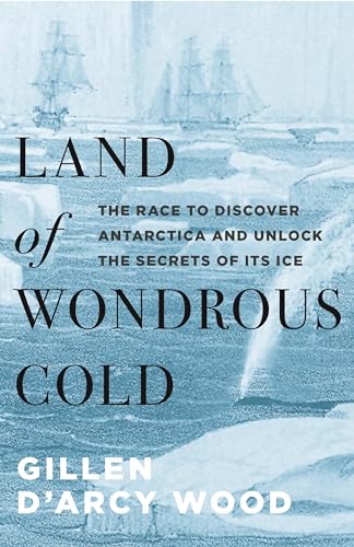 Imagen de archivo de Land of Wondrous Cold : The Race to Discover Antarctica and Unlock the Secrets of Its Ice a la venta por Better World Books