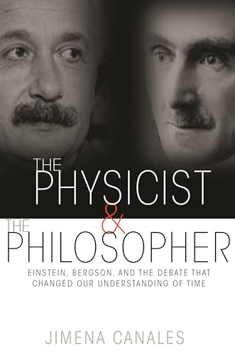 9780691173177: The Physicist & the Philosopher: Einstein, Bergson, and the Debate That Changed Our Understanding of Time