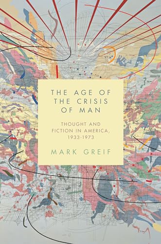 Beispielbild fr The Age of the Crisis of Man : Thought and Fiction in America, 1933-1973 zum Verkauf von Better World Books