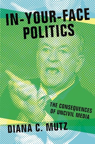 Stock image for In-Your-Face Politics: The Consequences of Uncivil Media for sale by HPB-Emerald