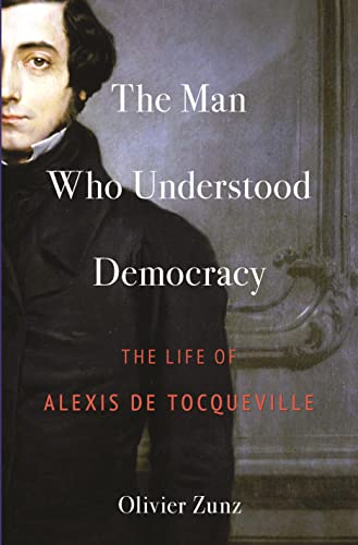 Stock image for The Man Who Understood Democracy: The Life of Alexis de Tocqueville for sale by BooksRun