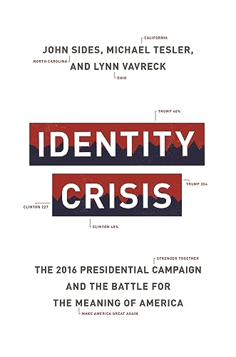 

Identity Crisis: The 2016 Presidential Campaign and the Battle for the Meaning of America [Hardcover] Sides John; Tesler Michael and Vavreck Lynn