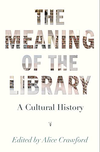 9780691175744: The Meaning of the Library: A Cultural History