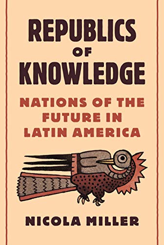 9780691176758: Republics of Knowledge: Nations of the Future in Latin America