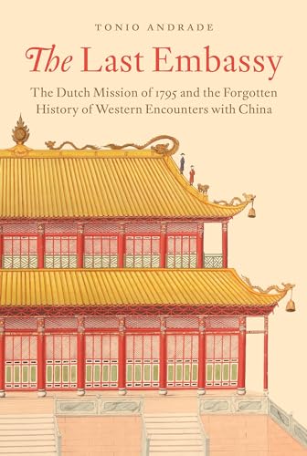 9780691177113: The Last Embassy: The Dutch Mission of 1795 and the Forgotten History of Western Encounters with China
