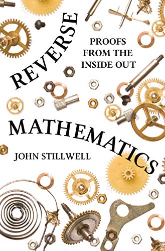 Imagen de archivo de Reverse Mathematics: Proofs from the Inside Out a la venta por BooksRun