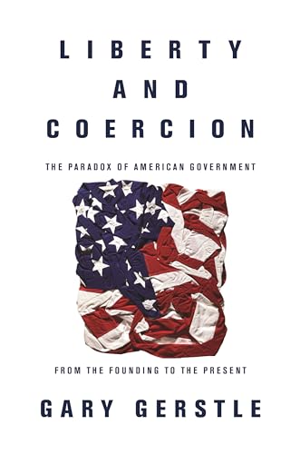 9780691178219: Liberty and Coercion: The Paradox of American Government from the Founding to the Present