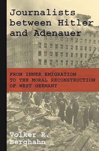 Stock image for Journalists between Hitler and Adenauer: From Inner Emigration to the Moral Reconstruction of West Germany for sale by Academybookshop