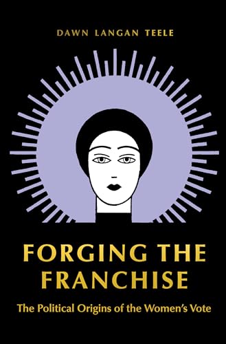 Stock image for Forging the Franchise: The Political Origins of the Women's Vote for sale by Wonder Book