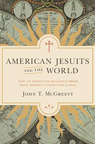 Stock image for American Jesuits and the World: How an Embattled Religious Order Made Modern Catholicism Global for sale by Magers and Quinn Booksellers