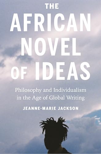 Stock image for The African Novel of Ideas: Philosophy and Individualism in the Age of Global Writing for sale by HPB-Red