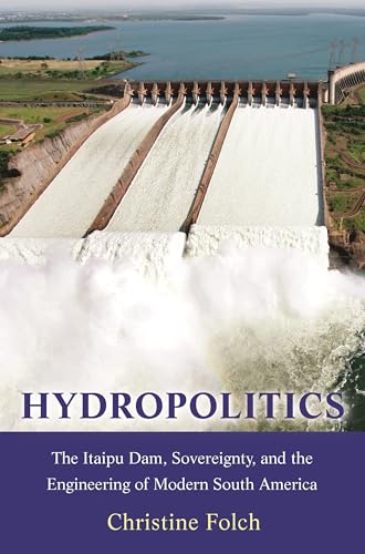

Hydropolitics: The Itaipu Dam, Sovereignty, and the Engineering of Modern South America (Princeton Studies in Culture and Technology, 20)