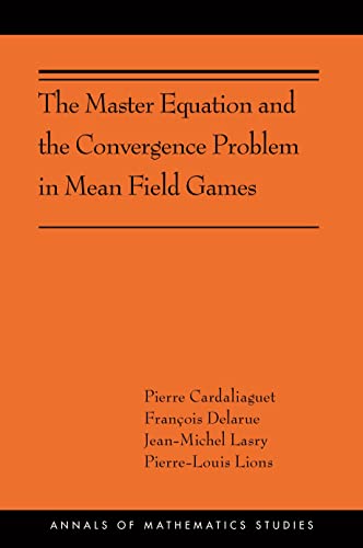 Imagen de archivo de The Master Equation and the Convergence Problem in Mean Field Games: (AMS-201) (Annals of Mathematics Studies, 201) a la venta por GF Books, Inc.