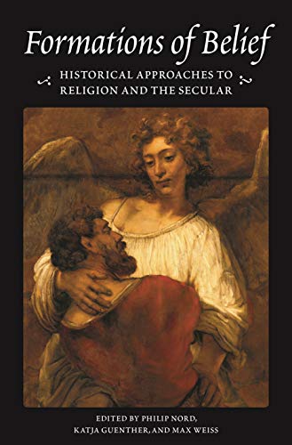 9780691190754: Formations of Belief: Historical Approaches to Religion and the Secular (Publications in Partnership with the Shelby Cullom Davis Center at Princeton University, 1)