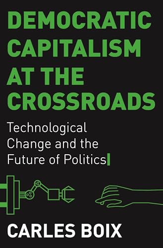 Stock image for Democratic Capitalism at the Crossroads: Technological Change and the Future of Politics for sale by Raritan River Books