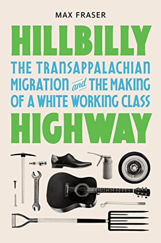 Imagen de archivo de Hillbilly Highway: The Transappalachian Migration and the Making of a White Working Class (Politics and Society in Modern America, 157) [Hardcover] Fraser, Max a la venta por Lakeside Books